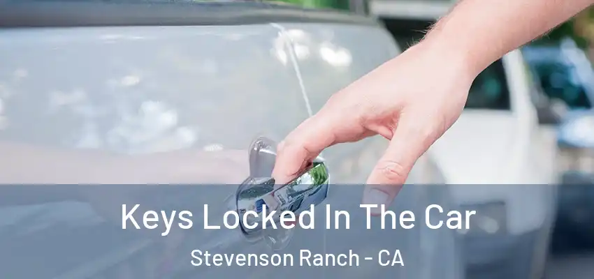  Keys Locked In The Car Stevenson Ranch - CA